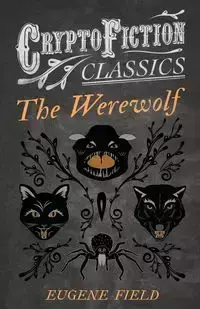 The Werewolf (Cryptofiction Classics - Weird Tales of Strange Creatures) - Eugene Field