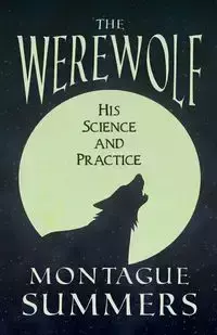 The Werewolf - His Science and Practices (Fantasy and Horror Classics) - Summers Montague