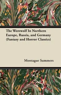 The Werewolf in Northern Europe, Russia, and Germany (Fantasy and Horror Classics) - Summers Montague