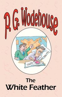 The White Feather - From the Manor Wodehouse Collection, a selection from the early works of P. G. Wodehouse - Wodehouse P. G.