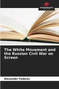 The White Movement and the Russian Civil War on Screen - Alexander Fedorov