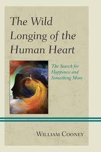 The Wild Longing of the Human Heart - William Cooney