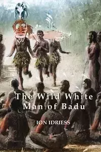 The Wild White Man of Badu - Idriess Ion