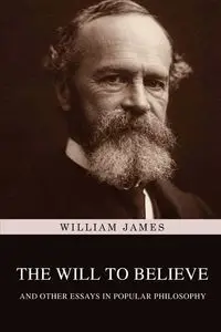 The Will to Believe, and Other Essays in Popular Philosophy - James William