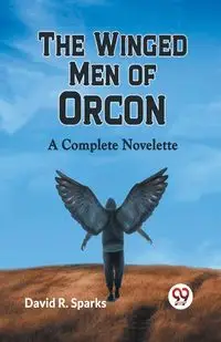 The Winged Men Of Orcon  A Complete Novelette - R. David Sparks