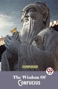 The Wisdom Of Confucius - , Confucius