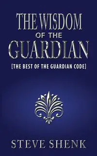 The Wisdom of the Guardian [The Best of the Guardian Code] - Steve Shenk