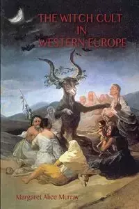 The Witch Cult in Western Europe - Murray Margaret