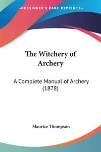 The Witchery of Archery - Maurice Thompson