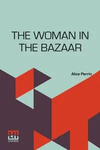 The Woman In The Bazaar - Alice Perrin