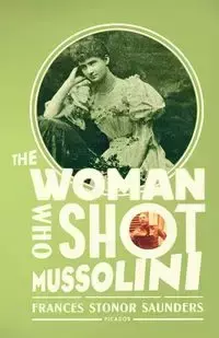 The Woman Who Shot Mussolini - Frances Saunders