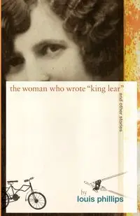 The Woman Who Wrote 'King Lear' and Other Stories - Louis Phillips