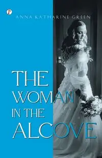 The Woman in the Alcove - Anna Katharine Green