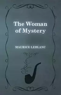 The Woman of Mystery - Maurice Leblanc