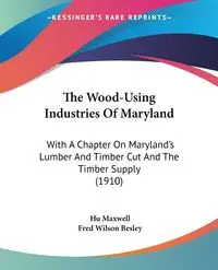 The Wood-Using Industries Of Maryland - Maxwell Hu