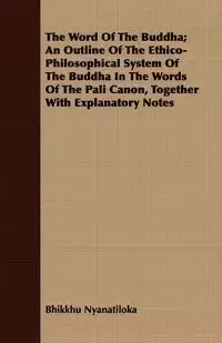 The Word Of The Buddha; An Outline Of The Ethico-Philosophical System Of The Buddha In The Words Of The Pali Canon, Together With Explanatory Notes - Nyanatiloka Bhikkhu