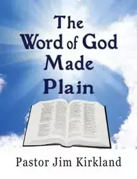 The Word of God Made Plain - Jim Kirkland Pastor