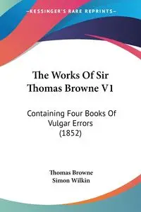 The Works Of Sir Thomas Browne V1 - Thomas Browne