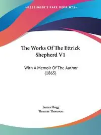 The Works Of The Ettrick Shepherd V1 - James Hogg