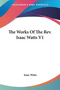 The Works Of The Rev. Isaac Watts V1 - Isaac Watts