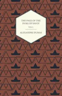 The Works of Alexander Dumas in Thirty Volumes - Vol I - The Page of the Duke of Savoy - Illustrated with Drawings on Wood by Eminent French and Ameri - Dumas Alexandre