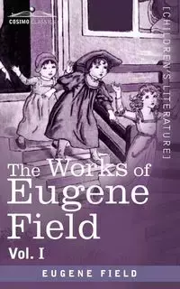 The Works of Eugene Field Vol. I - Eugene Field