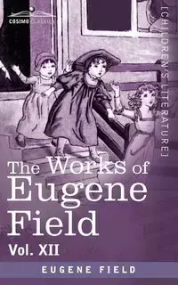 The Works of Eugene Field Vol. XII - Eugene Field