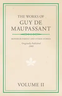 The Works of Guy De Maupassant - Volume II - Monsieur Parent and Other Stories - Guy de Maupassant