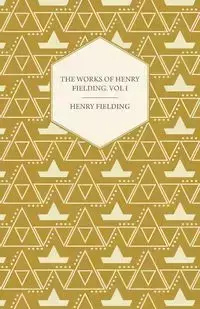 The Works of Henry Fielding; Vol. I; A Journey from This World to the Next and a Voyage to Lisbon - Henry Fielding