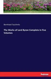 The Works of Lord Byron Complete in Five Volumes - Tauchnitz Bernhard