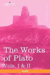 The Works of Plato, Vols. I & II (in 4 Volumes) - Plato