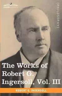 The Works of Robert G. Ingersoll, Vol. III (in 12 Volumes) - Robert Ingersoll Green