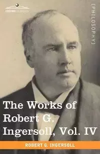 The Works of Robert G. Ingersoll, Vol. IV (in 12 Volumes) - Robert Ingersoll Green