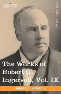 The Works of Robert G. Ingersoll, Vol. IX (in 12 Volumes) - Robert Ingersoll Green