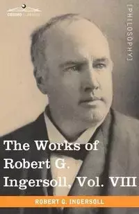 The Works of Robert G. Ingersoll, Vol. VIII (in 12 Volumes) - Robert Ingersoll