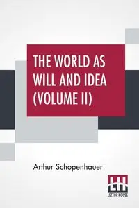 The World As Will And Idea (Volume II) - Arthur Schopenhauer