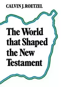 The World That Shaped the New Testament - Calvin Roetzel