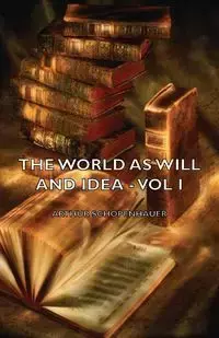 The World as Will and Idea - Vol. I. - Arthur Schopenhauer