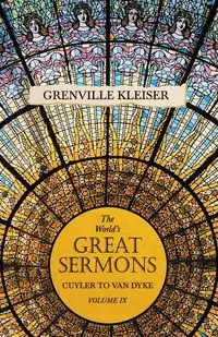 The World's Great Sermons - Cuyler to Van Dyke - Volume IX - kleiser Grenville