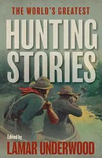 The World's Greatest Hunting Stories - Underwood Lamar