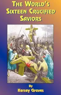 The World's Sixteen Crucified Saviors - Graves Kersey