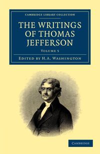 The Writings of Thomas Jefferson - Volume 5 - Jefferson Thomas