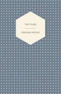 The Years - Including a Short Biography of the Author - Virginia Woolf