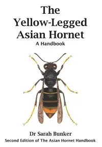 The Yellow-Legged Asian Hornet - A Handbook - Sarah Bunker