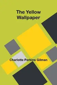 The Yellow Wallpaper - Charlotte Perkins Gilman