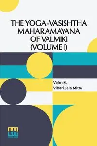 The Yoga-Vasishtha Maharamayana Of Valmiki (Volume I) - Valmiki