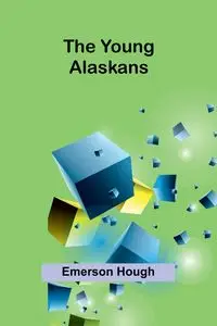 The Young Alaskans - Emerson Hough