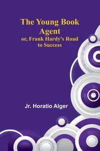 The Young Book Agent; or, Frank Hardy's Road to Success - Horatio Alger Jr.