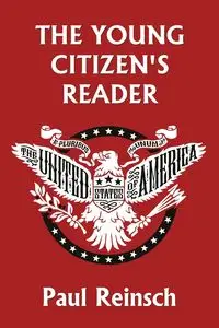 The Young Citizen's Reader (Yesterday's Classics) - Paul Reinsch