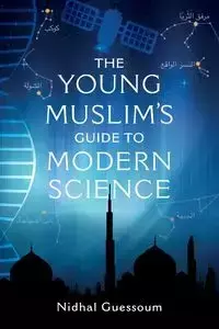 The Young Muslim's Guide to Modern Science - Guessoum Nidhal